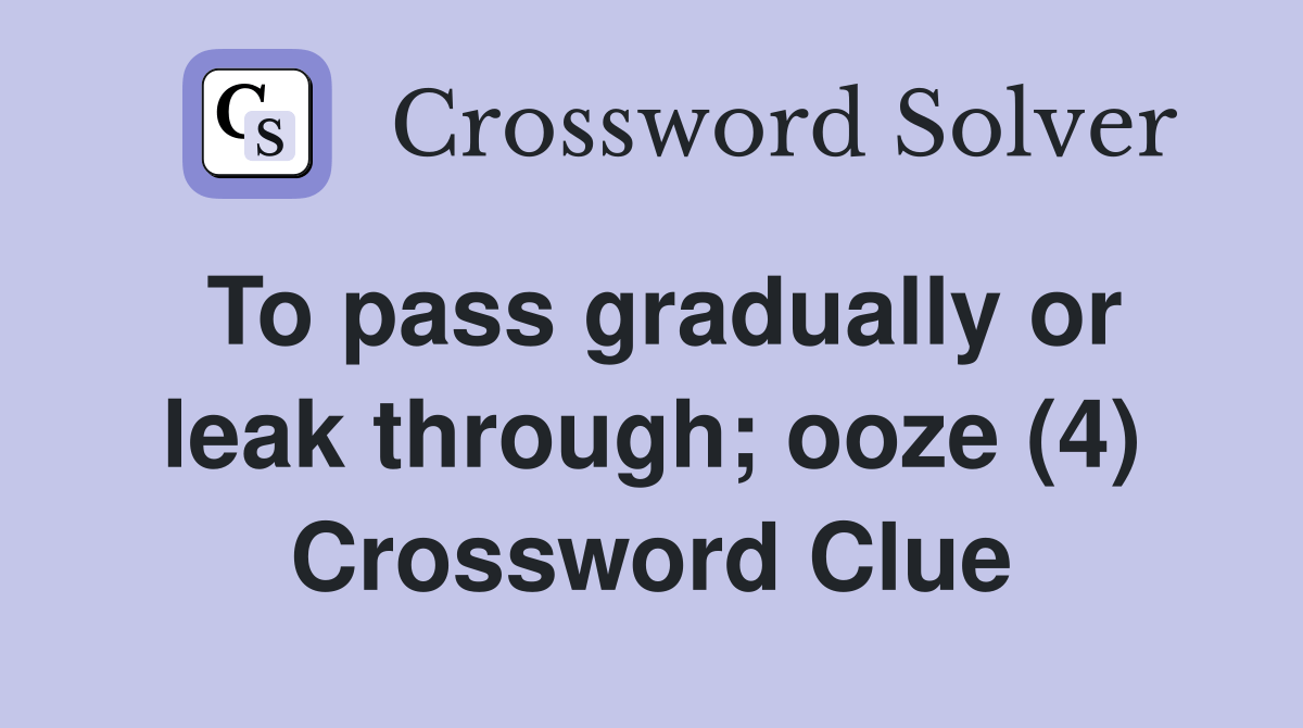 To pass gradually or leak through; ooze (4) Crossword Clue Answers